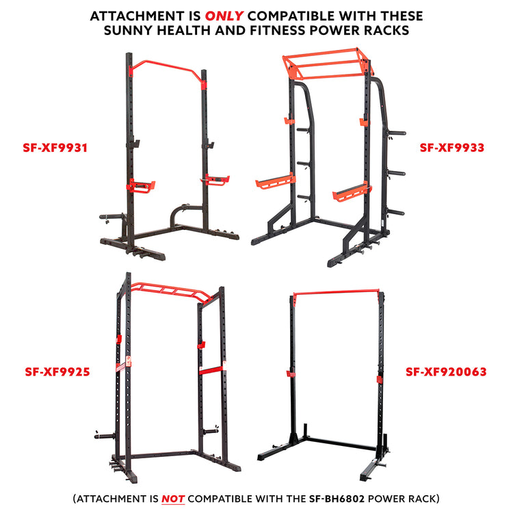 COMPATIBILITY | Attach it to the Sunny Health & Fitness Power Zone series of power cages and power racks including the: SF-XF9925, SF-XF9931, SF-XF9933, SF-XF921041, and SF-XF920063.
